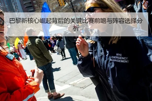 巴黎新核心崛起背后的关键比赛前瞻与阵容选择分析